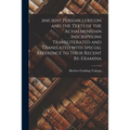 Ancient Persian Lexicon and the Texts of the Achaemenidan Inscriptions Transliterated and Translated With Special Reference to Their Recent Re-examina