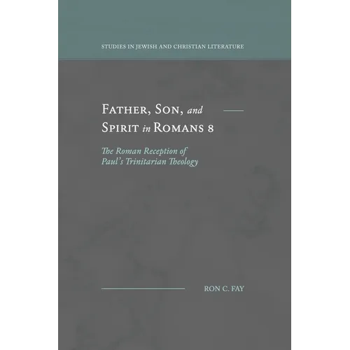 Father, Son, and Spirit in Romans 8: The Roman Reception of Paul's Trinitarian Theology