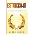 Estoicismo: La sabiduría eterna para vivir una buena vida - Desarrolla el valor, construye la confianza y encuentra la paz interior