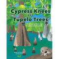 Cypress Knees and Tupelo Trees: Discovering Plants and Animals of the Swamp: Discovering Plants and Animals of the Swamp