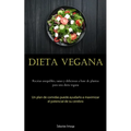 Dieta Vegana: Recetas asequibles, sanas y deliciosas a base de plantas para una dieta vegana (Un plan de comidas puede ayudarlo a maximizar el potenci