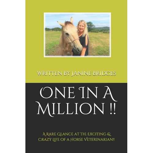 One In A Million !!: A Rare Glance at the Exciting & Crazy Life of a Horse Veterinarian!!