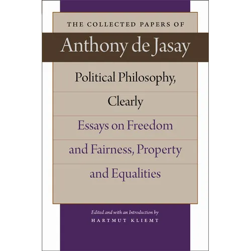 Political Philosophy, Clearly: Essays on Freedom and Fairness, Property and Equalities
