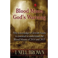 Blood Moon-God's Warning: Jewish Feasts and the Blood Moons of 2014 and 2015
