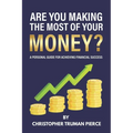Are You Making the Most of Your Money?: A Personal Guide for Achieving Financial Success
