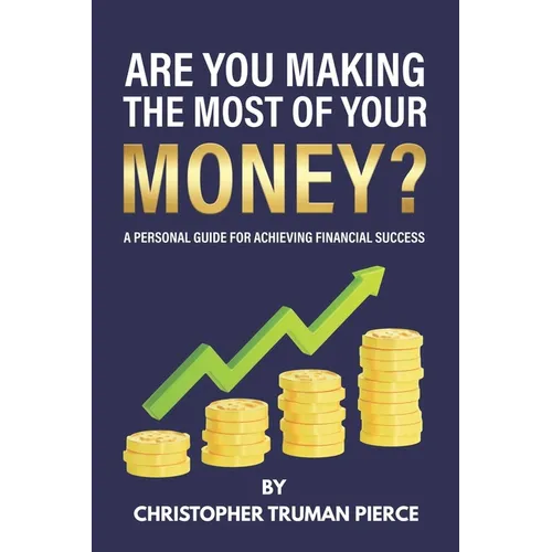 Are You Making the Most of Your Money?: A Personal Guide for Achieving Financial Success