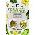 Keto Recipes and Meal Plans For Beginners - The 10 Day Ketogenic Cleanse: Increase Your Metabolism And Detox With These Delicious And Fun Recipes In A