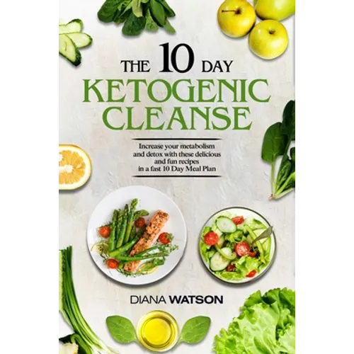 Keto Recipes and Meal Plans For Beginners - The 10 Day Ketogenic Cleanse: Increase Your Metabolism And Detox With These Delicious And Fun Recipes In A