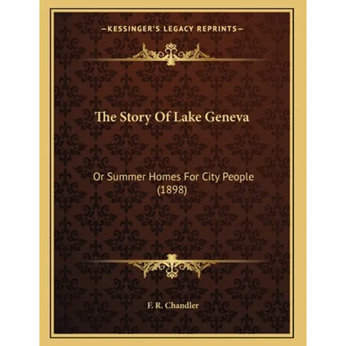 The Story Of Lake Geneva: Or Summer Homes For City People (1898)