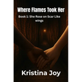 Where the Flames took her (book 1 She rose on scar like wings)