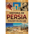 Historia de Persia: Una guía fascinante sobre el auge y la caída del Imperio persa y la vida de Ciro el Grande