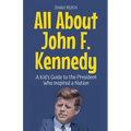 All About John F. Kennedy: A Kid's Guide to the President Who Inspired a Nation