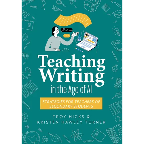 Teaching Writing in the Age of AI: Strategies for Teachers of Secondary Students (Support Thinking and Writing in AI-Powered Classrooms.)