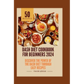 Dash Diet Cookbook for Beginners 2024: Discover the Power of the Dash Diet Through Easy Recipes