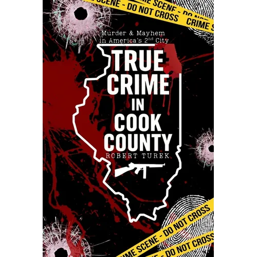 True Crime in Cook County: Stories of Murder, Mystery, and Mayhem in America's Second City