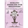 Somatic Exercise for Beginners: A Gentle Path to Pain Relief and Wellness