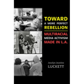 Toward a More Perfect Rebellion: Multiracial Media Activism Made in L.A.