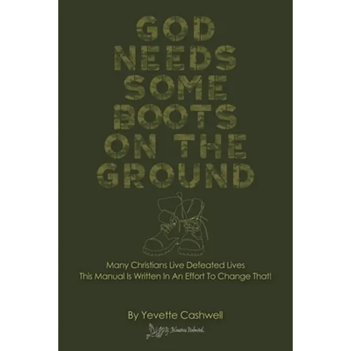 God Needs Some Boots on the Ground: Many Christians Live Defeated Lives This Manual Is Written In An Effort To Change That!
