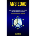 Ansiedad: La guía definitiva para aliviarlo a usted del estrés y así poder liberarlo de la ansiedad (Ataques de pánico, fobias y depresión)