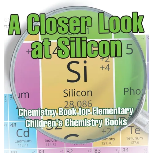 A Closer Look at Silicon - Chemistry Book for Elementary Children's Chemistry Books