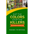 Eat the colors Stop the killers: God's principles for healthy living