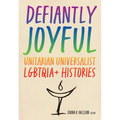 Defiantly Joyful: Unitarian Universalist Lgbtqia+ Histories