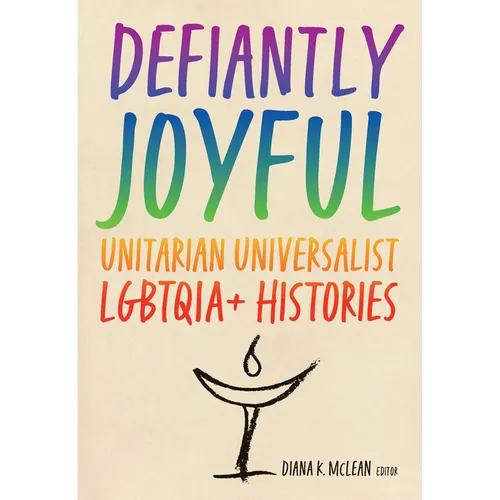 Defiantly Joyful: Unitarian Universalist Lgbtqia+ Histories