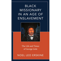 Black Missionary in an Age of Enslavement: The Life and Times of George Liele