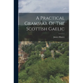 A Practical Grammar Of The Scottish Gaelic