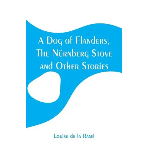 A Dog of Flanders, The Nürnberg Stove and Other Stories