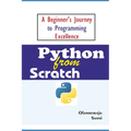 Python From Scratch: A Beginner's Journey to Programming Excellence