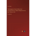 "The Kingdom of God Is Within You"; Christianity Not as a Mystic Religion but as a New Theory of Life: in large print