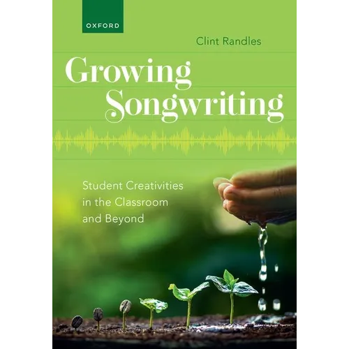 Growing Songwriting: Student Creativities in the Classroom and Beyond