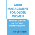 ADHD Management for Older Women: Navigating symptoms and treatment options in adulthood