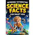 Incredibly Interesting Science Facts For Smart Kids: Think You Know Science? Think Again! - Here are 999+ Fascinating Science Facts: Mind-Blowing Disc