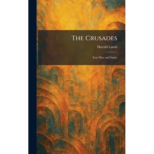 The Crusades: Iron Men and Saints