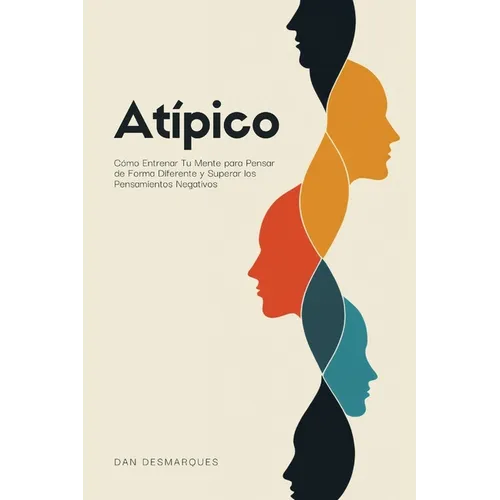 Abnormal / Atípico: How to Train Yourself to Think Differently and Permanently Overcome Evil Thoughts / Cómo Entrenar Tu Mente para Pensar de Forma Di