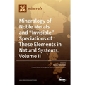 Mineralogy of Noble Metals and "Invisible" Speciations of These Elements in Natural Systems, Volume II