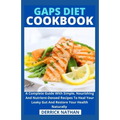 Gaps Diet Cookbook: A Complete Guide With Simple, Nourishing And Nutrient-Densed Recipes To Heal Your Leaky Gut And Restore Your Health Naturally