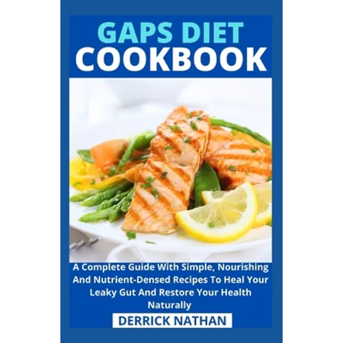 Gaps Diet Cookbook: A Complete Guide With Simple, Nourishing And Nutrient-Densed Recipes To Heal Your Leaky Gut And Restore Your Health Naturally