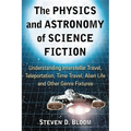 The Physics and Astronomy of Science Fiction: Understanding Interstellar Travel, Teleportation, Time Travel, Alien Life and Other Genre Fixtures