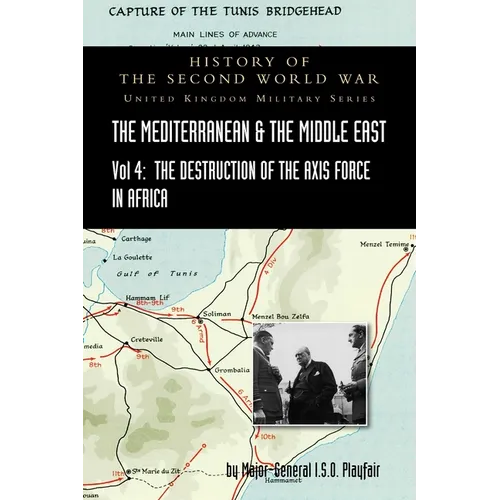 Mediterranean and Middle East Volume IV: The Destruction of the Axis Forces in Africa. HISTORY OF THE SECOND WORLD WAR: UNITED KINGDOM MILITARY SERIES
