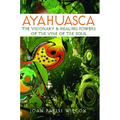 Ayahuasca: The Visionary and Healing Powers of the Vine of the Soul