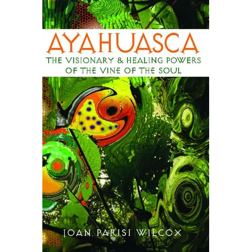 Ayahuasca: The Visionary and Healing Powers of the Vine of the Soul