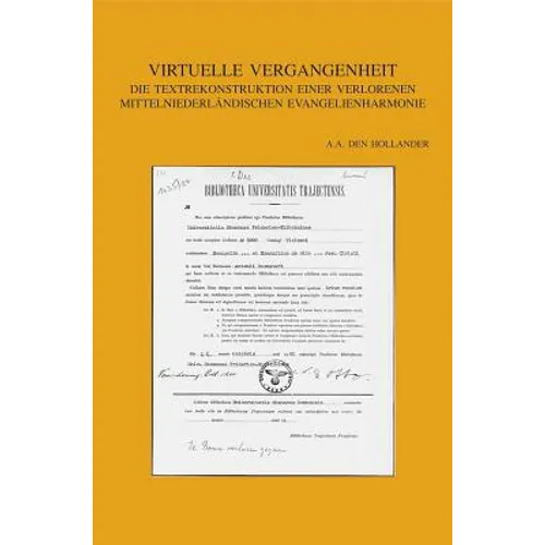 Virtuelle Vergangenheit: Die Textrekonstruktion Einer Verlorenen Mittelniederlandischen Evangelienharmonie. Die Handschrift Utrecht Universitatsbiblio