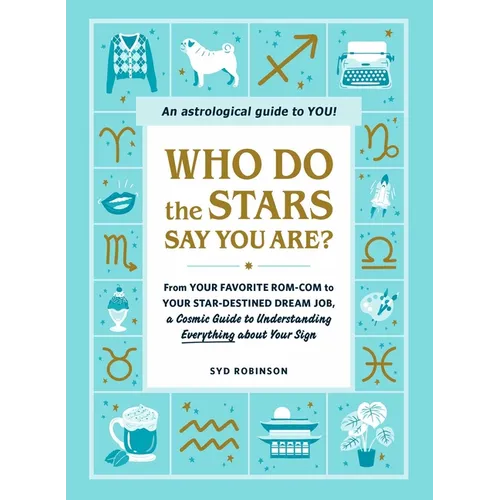 Who Do the Stars Say You Are?: From Your Favorite Rom-Com to Your Star-Destined Dream Job, a Cosmic Guide to Understanding Everything about Your Sign