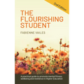 The Flourishing Student - 2nd Edition: A Practical Guide to Promote Mental Fitness, Wellbeing and Resilience in Higher Education
