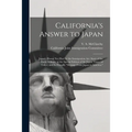 California's Answer to Japan: Japan's Honor Not Hurt by the Immigration Act. Story of the Facts. A Reply to the Special Edition of the Japan Times (