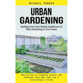 Urban Gardening: Building Your Own Herbal Apothecary by Herb Gardening in Your Home (Making Use of Cramped Spaces and Growing Your Own Food for a Sust