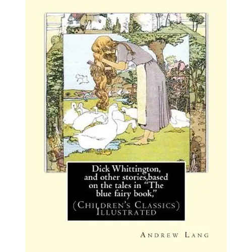 Dick Whittington, and other stories, based on the tales in "The blue fairy book,": By: Andrew Lang, illustrations By: H.J. Ford(1860-1941) was a proli